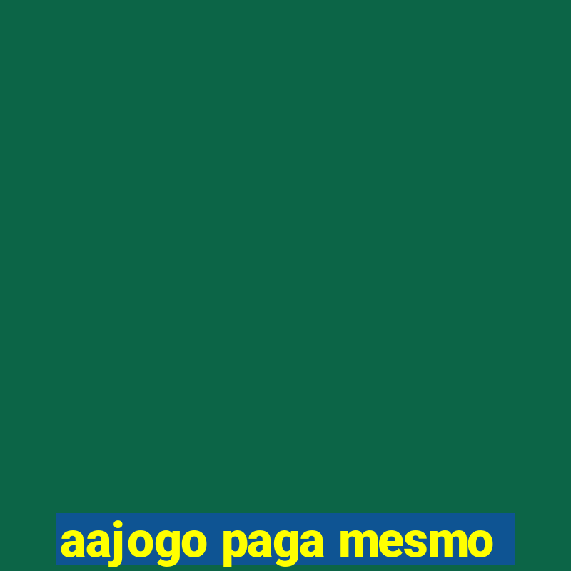 aajogo paga mesmo